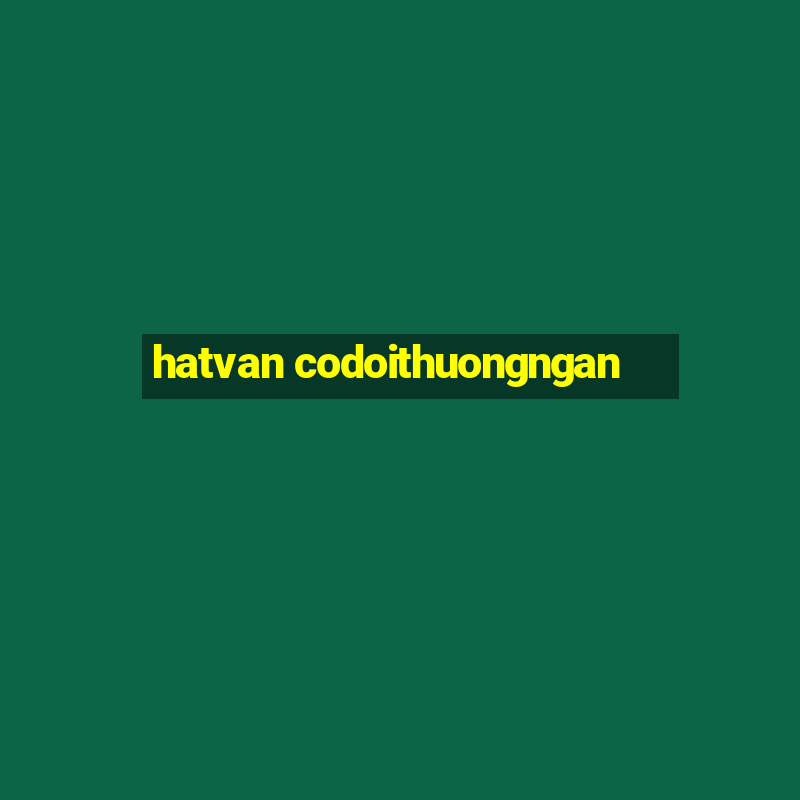 hatvan codoithuongngan