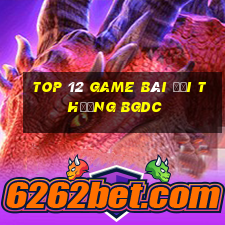 top 12 game bài đổi thưởng bgdc