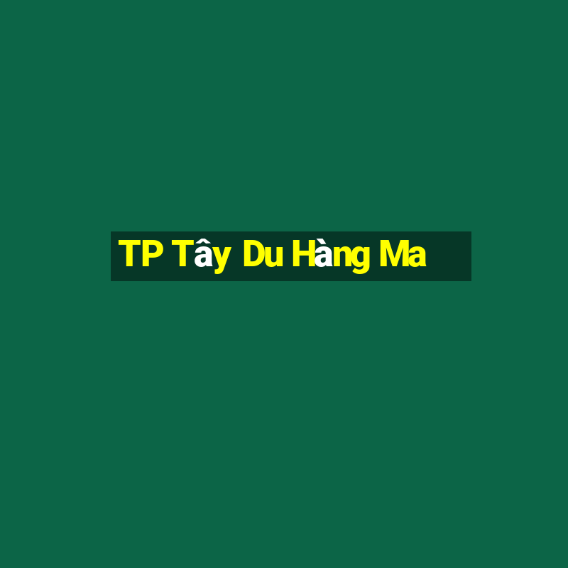 TP Tây Du Hàng Ma