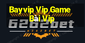 Bayvip Vip Game Bài Vip