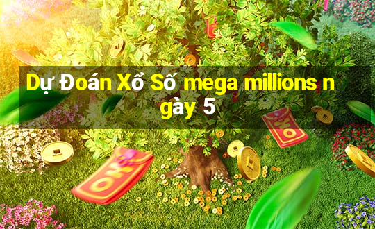 Dự Đoán Xổ Số mega millions ngày 5