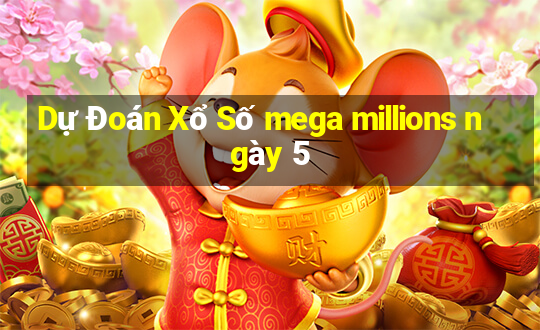 Dự Đoán Xổ Số mega millions ngày 5