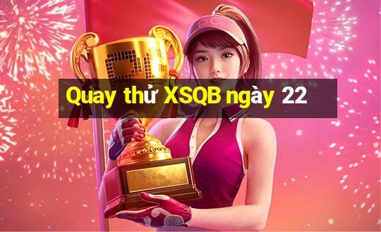 Quay thử XSQB ngày 22