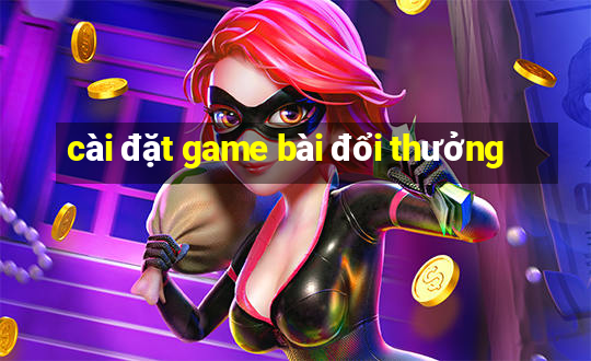 cài đặt game bài đổi thưởng