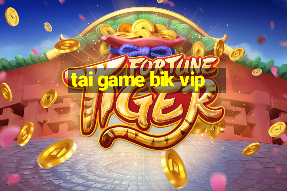 tai game bik vip