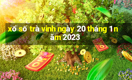 xổ số trà vinh ngày 20 tháng 1 năm 2023