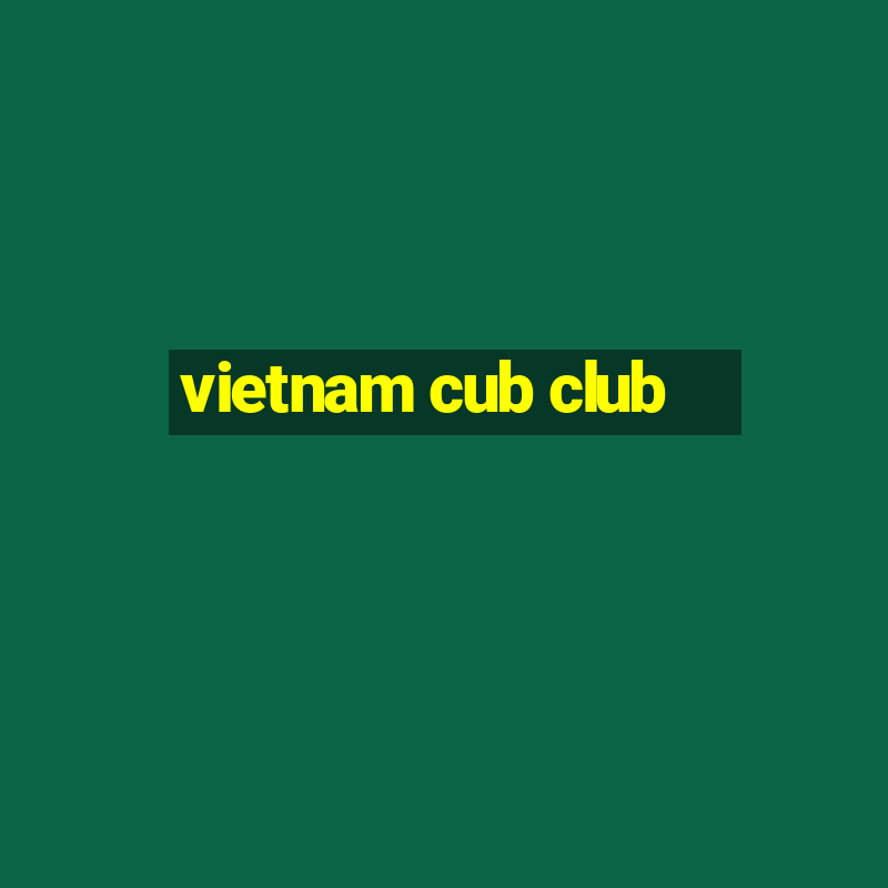 vietnam cub club