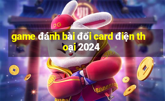 game đánh bài đổi card điện thoại 2024