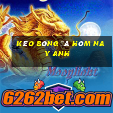 kèo bóng đá hôm nay anh