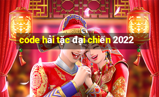 code hải tặc đại chiến 2022