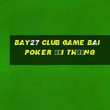 Bay27 Club Game Bài Poker Đổi Thưởng