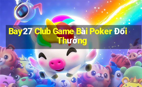 Bay27 Club Game Bài Poker Đổi Thưởng