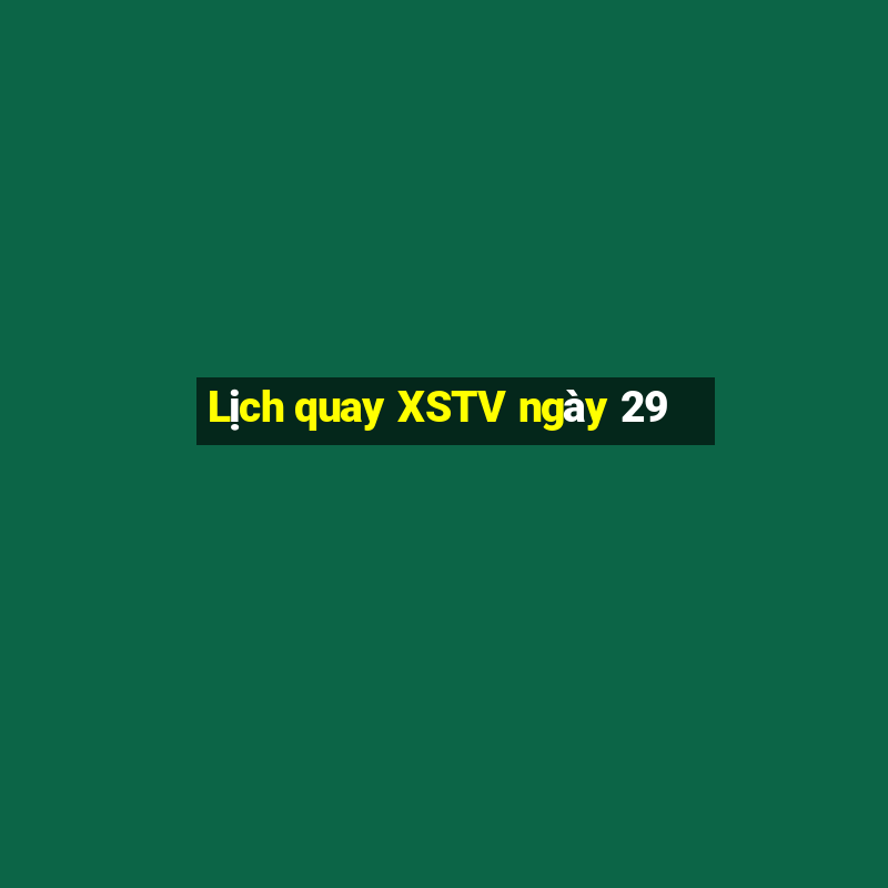 Lịch quay XSTV ngày 29