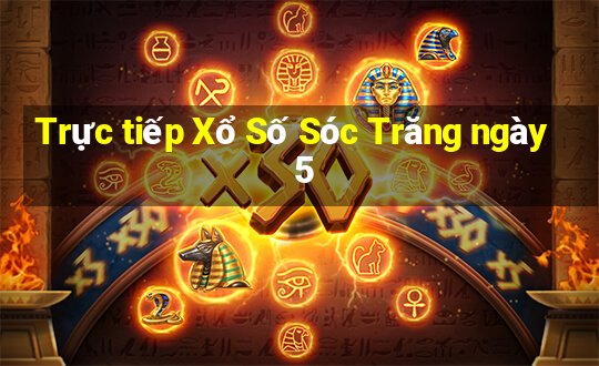 Trực tiếp Xổ Số Sóc Trăng ngày 5