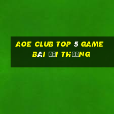 Aoe Club Top 5 Game Bài Đổi Thưởng