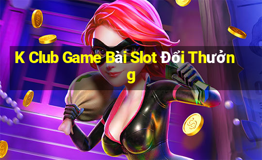 K Club Game Bài Slot Đổi Thưởng