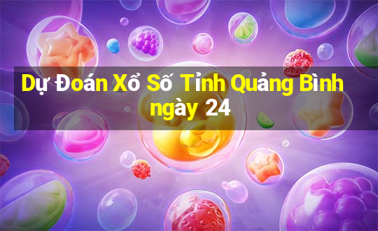 Dự Đoán Xổ Số Tỉnh Quảng Bình ngày 24