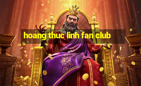 hoang thuc linh fan club