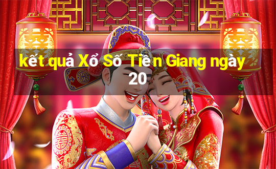 kết quả Xổ Số Tiền Giang ngày 20