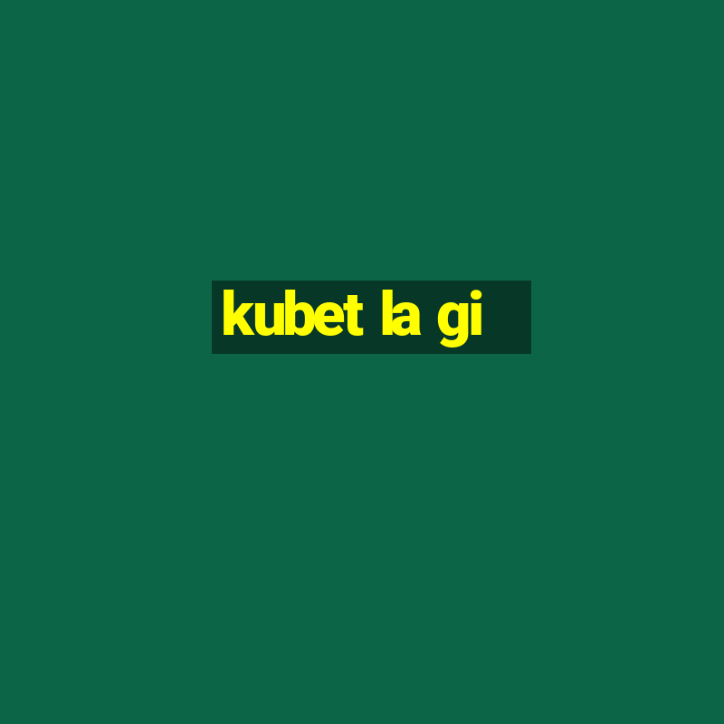 kubet la gi