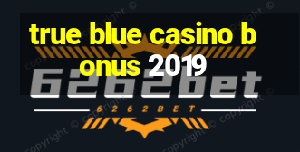 true blue casino bonus 2019