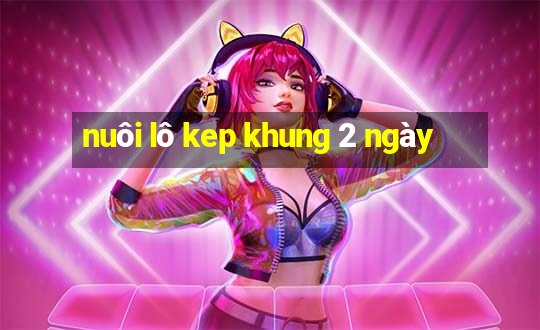 nuôi lô kep khung 2 ngày