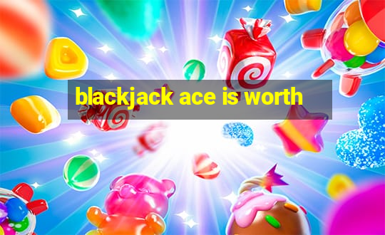 blackjack ace is worth