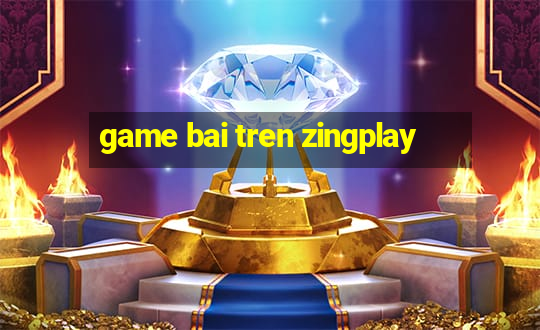 game bai tren zingplay