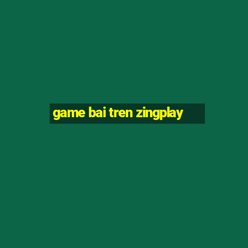 game bai tren zingplay