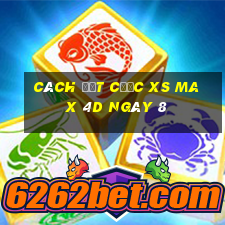 Cách đặt cược XS Max 4D ngày 8