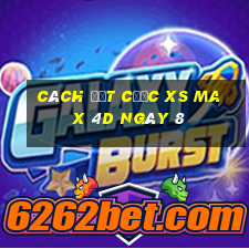 Cách đặt cược XS Max 4D ngày 8