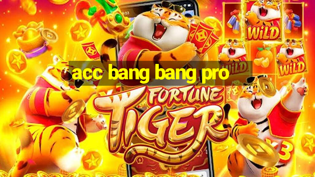 acc bang bang pro