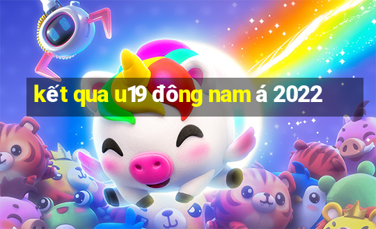 kết qua u19 đông nam á 2022