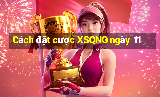 Cách đặt cược XSQNG ngày 11