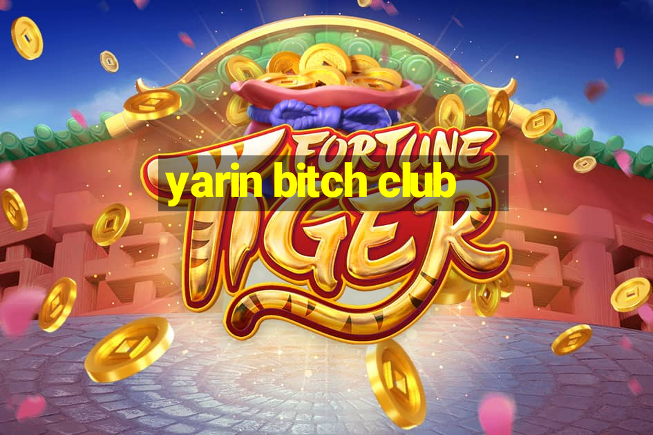 yarin bitch club