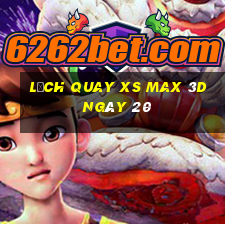 Lịch quay XS Max 3D ngày 20