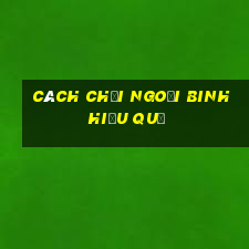 cách chơi ngoại binh hiệu quả