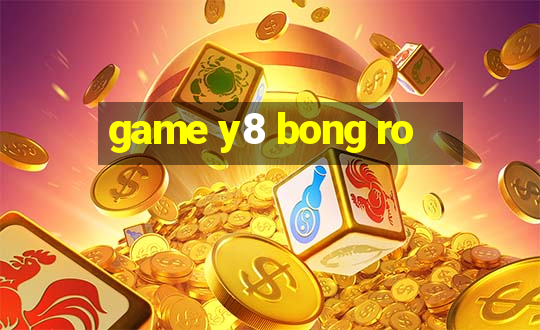 game y8 bong ro