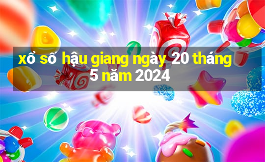 xổ số hậu giang ngày 20 tháng 5 năm 2024