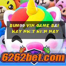 Bum99 Vin Game Bài Hay Nhất Hiện Nay