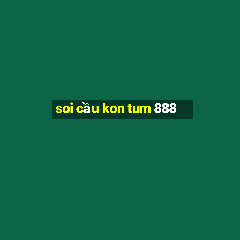 soi cau kon tum 888