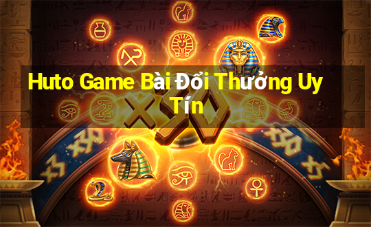 Huto Game Bài Đổi Thưởng Uy Tín