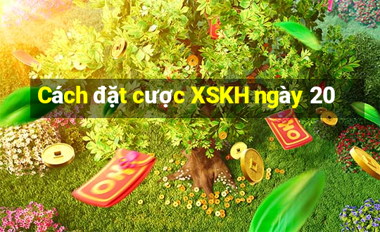 Cách đặt cược XSKH ngày 20