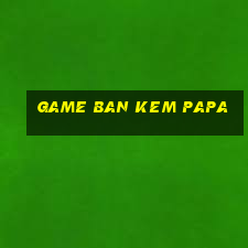 game ban kem papa