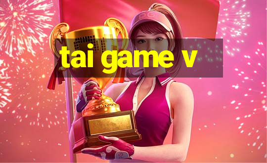 tai game v