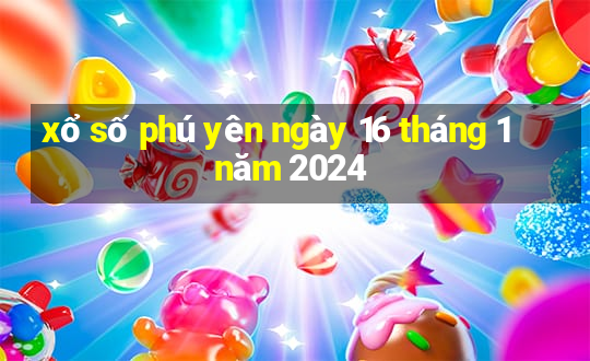 xổ số phú yên ngày 16 tháng 1 năm 2024