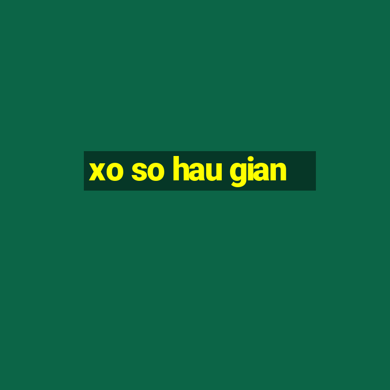 xo so hau gian