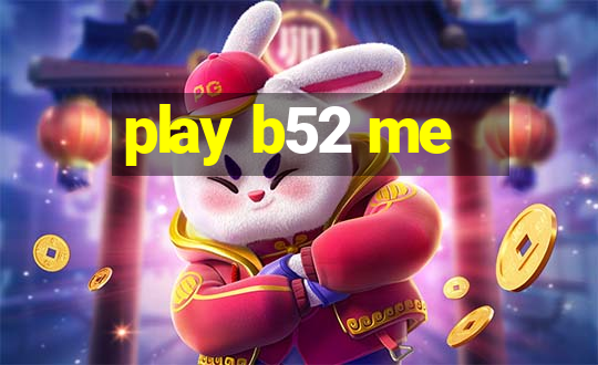 play b52 me