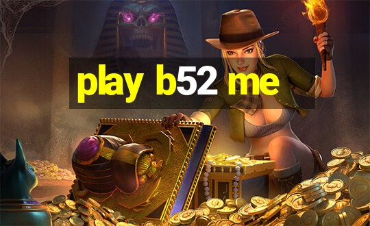 play b52 me