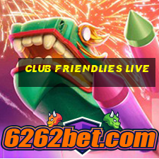 club friendlies live